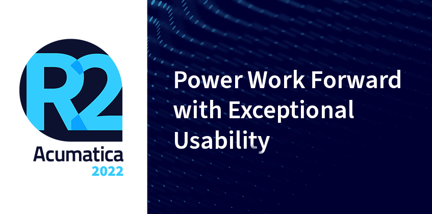 Acumatica 2022 R2 : Power Work Forward avec une facilité d’utilisation exceptionnelle