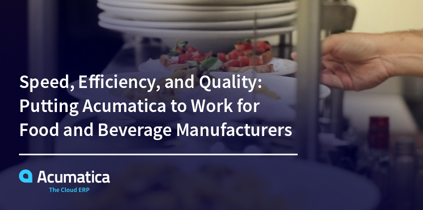 Rapidité, efficacité et qualité : mettre Acumatica au travail pour les fabricants d’aliments et de boissons Rapidité, efficacité et qualité : mettre Acumatica au travail pour les fabricants d’aliments et de boissons