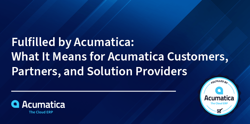 Réalisé par Acumatica : Ce que cela signifie pour les clients et les fournisseurs de solutions d’Acumatica