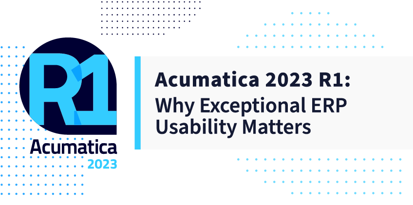 Acumatica 2023 R1 : Pourquoi une facilité d’utilisation ERP exceptionnelle est importante
