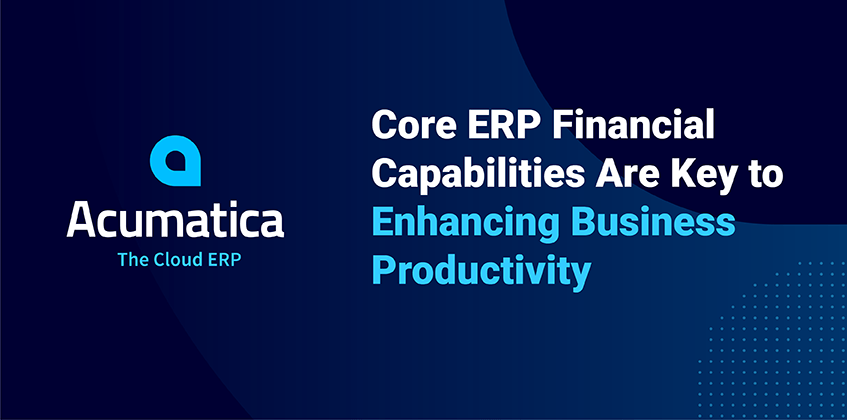 Les capacités financières ERP de base sont essentielles à l’amélioration de la productivité de l’entreprise