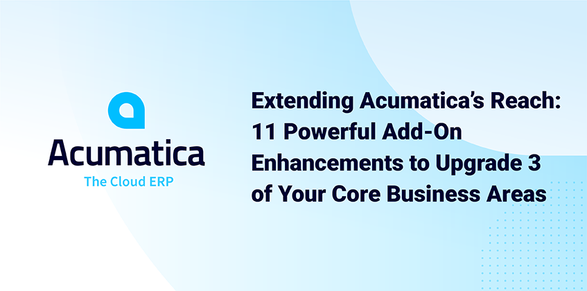 Étendre la portée d’Acumatica : 1 1 Ajout puissant - Améliorations apportées à la mise à niveau de 3 de vos principaux domaines d’activité