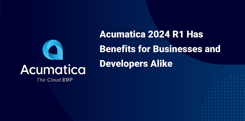Acumatica 2024 R1 a des avantages pour les entreprises et les développeurs