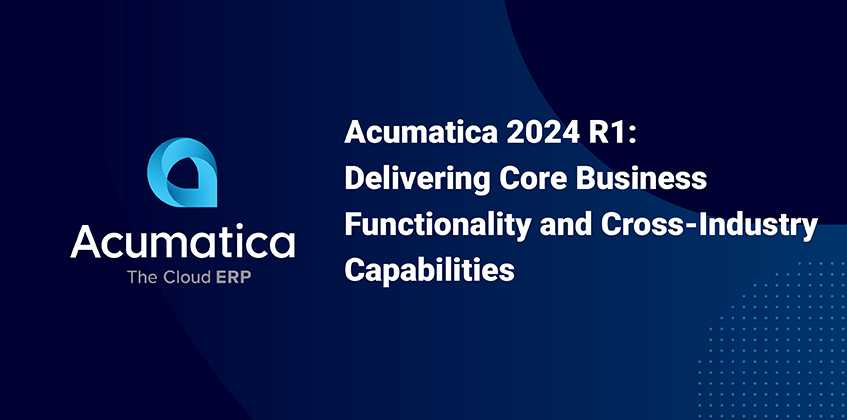 Acumatica 2024 R1 : Fournir des fonctionnalités métier de base et des capacités intersectorielles 